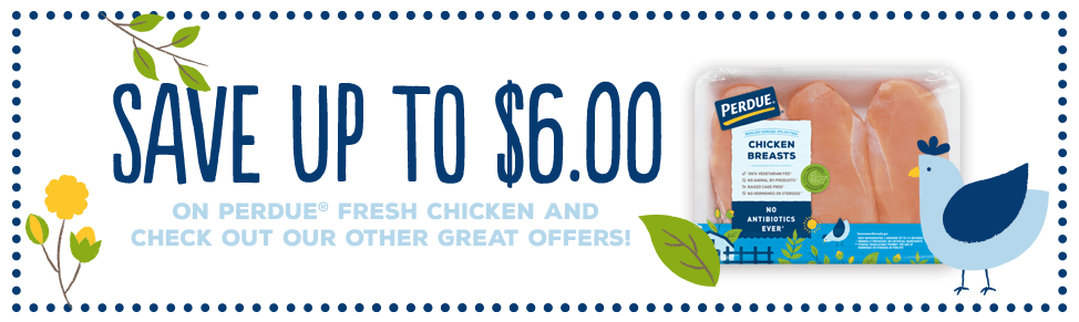 Save up to $6 on PERDUE® Fresh Chicken and check out our other great offers!